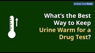 How to Keep Urine Warm for Drug Test