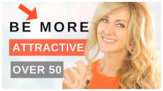 How To Be More ATTRACTIVE Over 50!