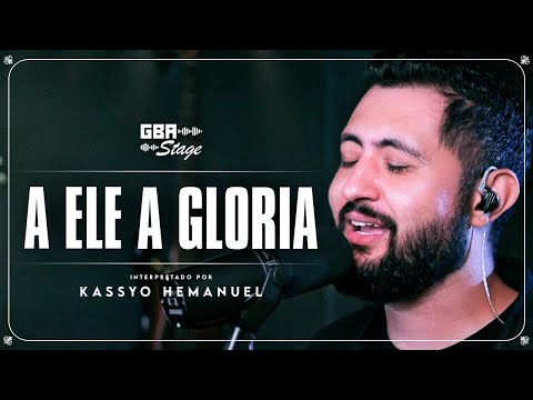 A Ele a Gloria - Kassyo Hemanuel | GBA Stage