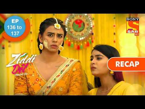 Ziddi Dil Maane Na - Ep 136 & Ep 137 - RECAP - ज़िद्दी दिल माने ना