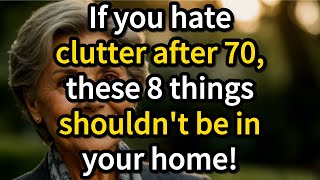 If you hate clutter after 70, these 8 things shouldn't be in your home![advice for elderly people]