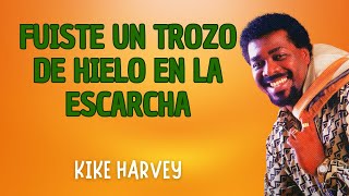 Fuiste un Trozo de Hielo en la Escarcha – Kike Harvey (Letra Oficial) Salsa Romántica