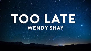Download lagu WENDY SHAY - TOO LATE(LYRICS) mp3