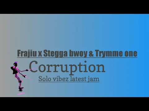 Frajiu. Stegga bwoy. & Trymme One (Corruption) Official music