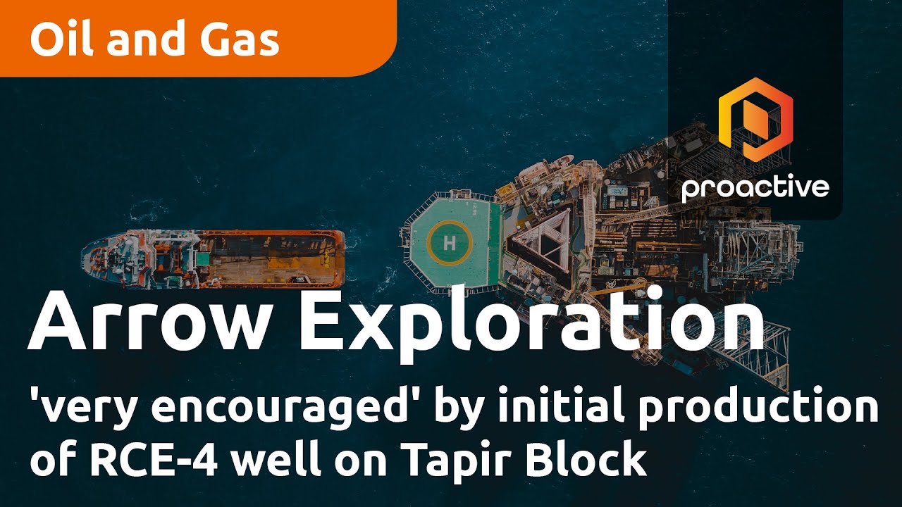 Arrow Exploration 'very encouraged' by initial production of RCE-4 well on Tapir Block