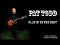 Pat Todd -  "Playin' In The Dirt"