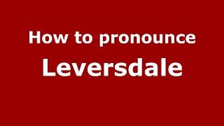 How to pronounce Leversdale