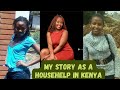 My Story My Life As A House Help House Maid Domestic Worker In Kenya And Lessons Learned