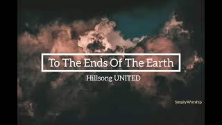 To The Ends Of The Earth - Hillsong UNITED | Lyrics