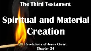 24. SPIRITUAL & MATERIAL CREATION ❤️ THE THIRD TESTAMENT ❤️ Revelations of Jesus Christ