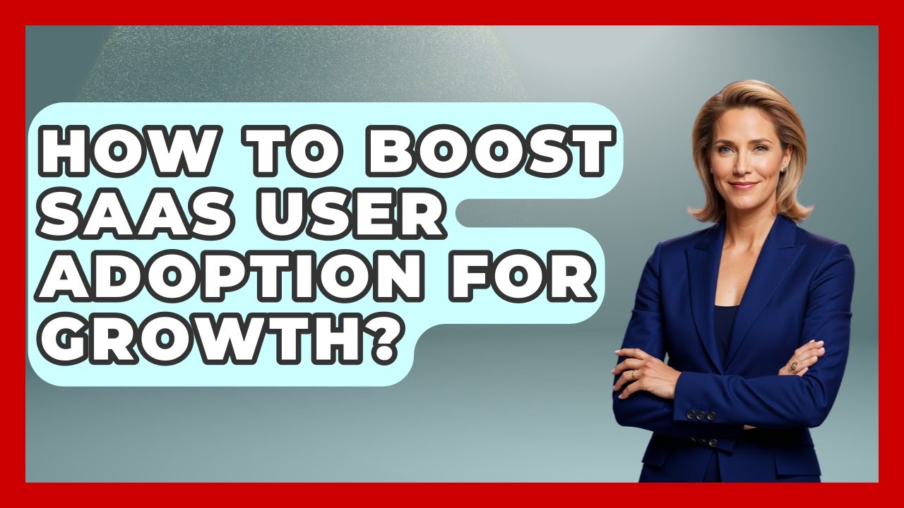 How To Boost SaaS User Adoption For Growth? - The SaaS Pros Breakdown
