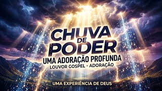 CHUVA DE PODER - UMA ADORAÇÃO PROFUNDA - AS MELHORES DO LOUVOR GOSPEL 2026 