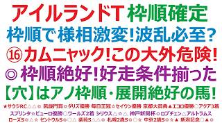 【アイルランドトロフィー2026】枠順確定　枠順で様相激変！波乱必至か？⑯カムニャック！この大外は危険です！◎枠順も絶好！好走条件揃った！東京も得意。【穴】は、アノ枠順・展開が絶好の馬ですね。