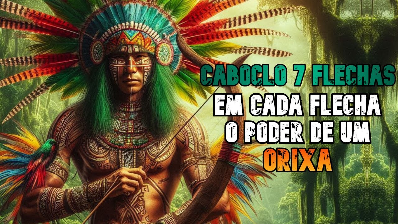 História de Caboclo 7 Flechas - Cada Flecha a energia de um Orixá