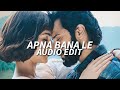 APNA BANA LE ARIJIT SINGH Edit Audio