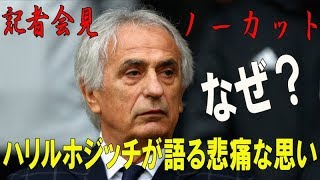 90分の悲痛な叫び…！  ハリルホジッチ前日本代表監督が心境を吐露【記者会見ノーカット】