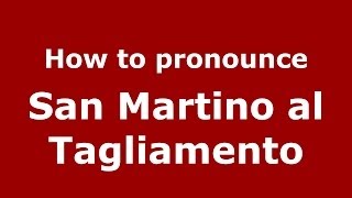 How to pronounce San Martino Al Tagliamento