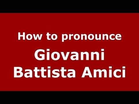 How to pronounce Giovanni Battista Amici (Italian/Italy) - PronounceNames.com