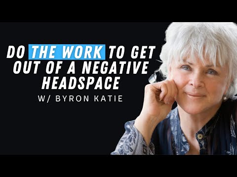 How “The Work” by Byron Katie Will Get You out of a Negative Headspace