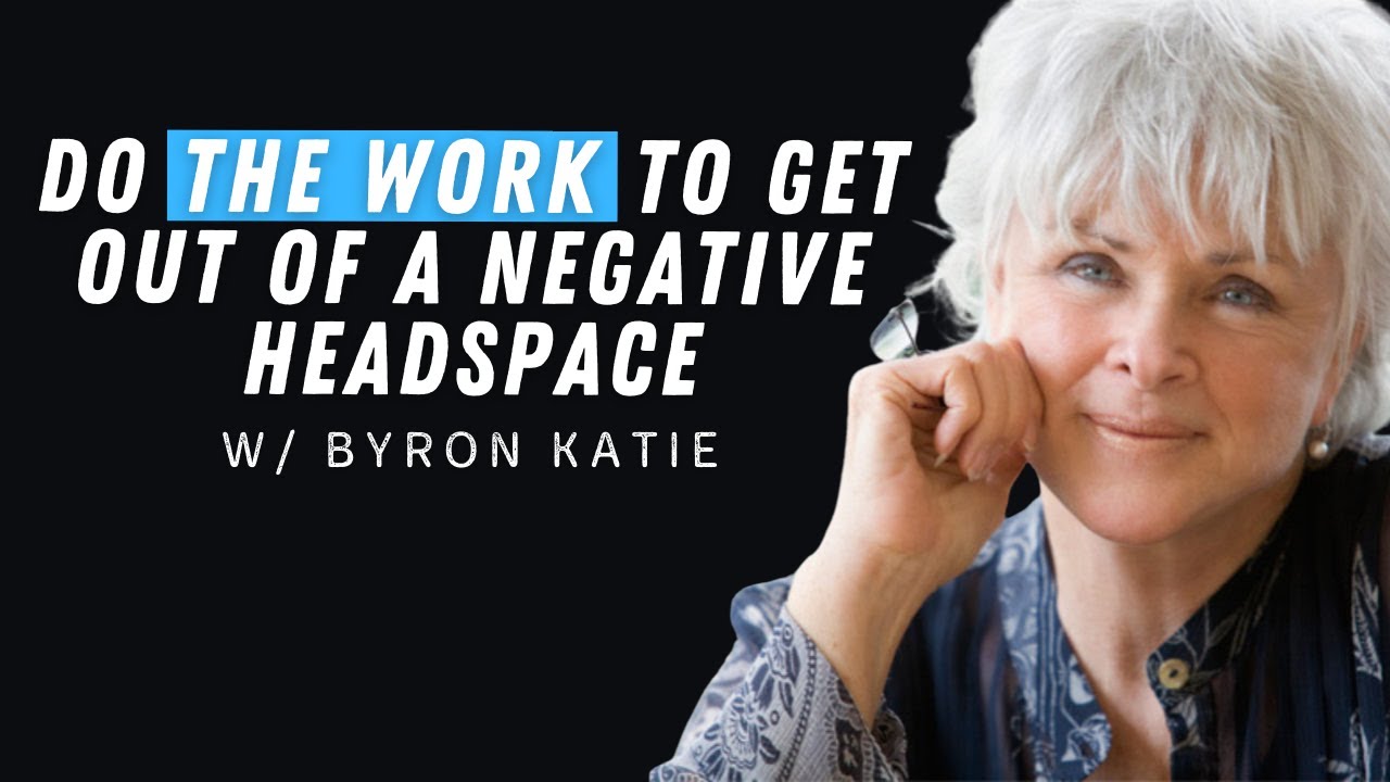 How “The Work” by Byron Katie Will Get You out of a Negative Headspace