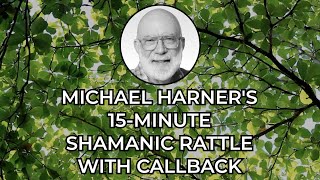 Shamanic Rattle Journey With Callback - 15 Minutes - Played by Michael Harner