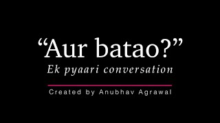 “Aur Batao?”  Ek Pyaari Conversation Pt 2  Cou