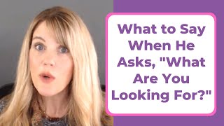 HOW TO RESPOND WHEN A MAN ASKS, "WHAT ARE YOU LOOKING FOR?"