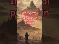 Immortal People In Ancient India