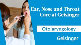 Ear, Nose and Throat Care at Geisinger: Inside Otolaryngology and Whole Patient Care