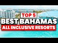 NEW Top 5 BEST Bahamas All Inclusive Resorts 2025