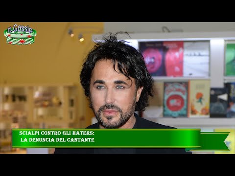 Scialpi contro gli haters:  la denuncia del cantante