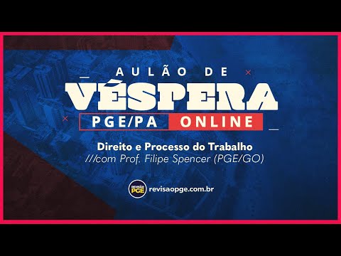 AULÃO DE VÉSPERA PGE/PA | Trabalho e Proc. Trabalho - Prof. Filipe Spenser (PGE/GO)