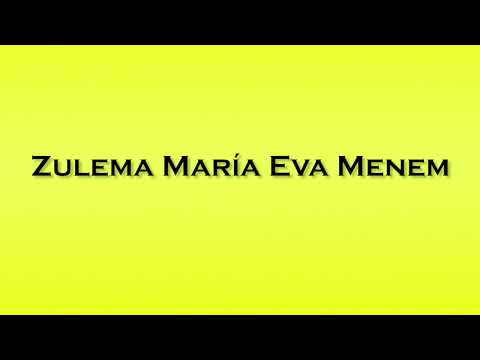 Pronunciation of Zulema Maria Eva Menem