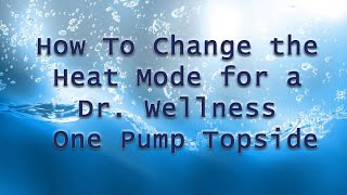 How to Change the Heat Mode for a Dr. Wellness One Pump Topside