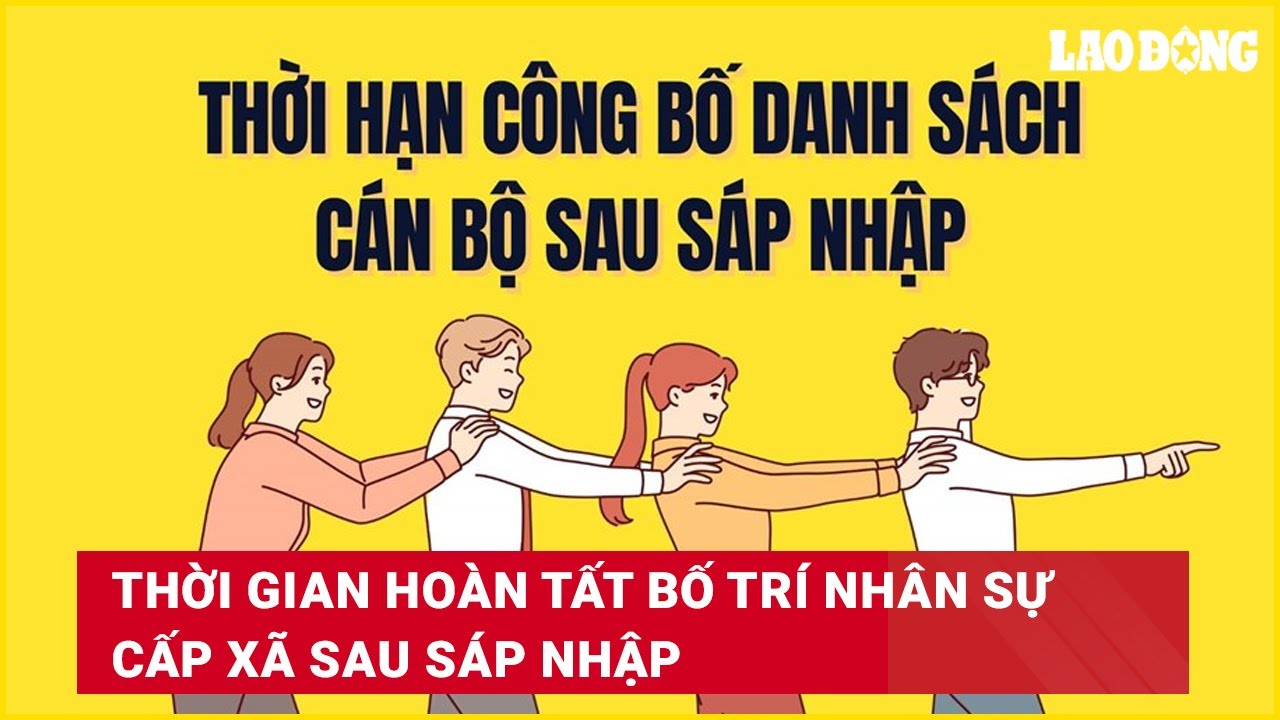 Thời gian hoàn tất bố trí nhân sự cấp xã sau sáp nhập