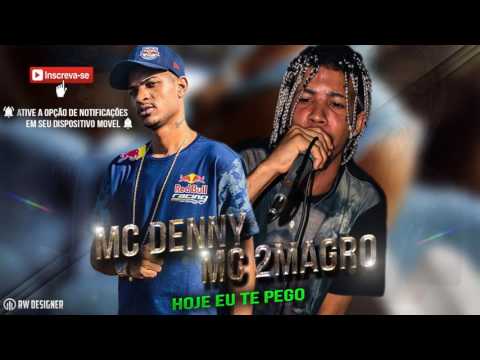 Mc Denny & Mc 2Magro - Hoje Eu Te Pego (Kelvinho Deejay) Lançamento Oficial 2017
