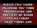 Please Stay Tuned Following This Video Presentation For Previews Of Other Sesame Street Home Videos