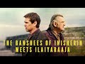 The Banshees Of Inisherin Elangaathu Veesudhey Pithamagan Ilaiyaraaja Tamil Edit