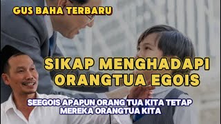 Download lagu 🛑GUS BAHA TERBARU - SIKAP MENGHADAPI ORANGTUA YANG EGOIS mp3