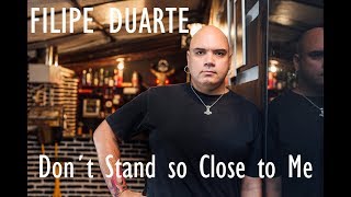Filipe Duarte - Don´t stand so close to me (The Police/Sting)