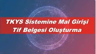 TKYS Sistemine Mal ve Malzeme Girişi, TİF Belgesi Oluşturma Nasıl Yapılır