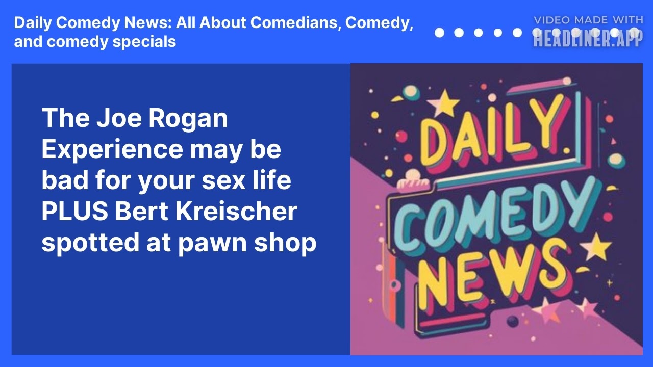 The Joe Rogan Experience may be bad for your sex life  PLUS Bert Kreischer spotted at pawn shop