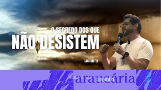 Luis Gruites | O segredo dos que não desistem | Lagoinha Araucária