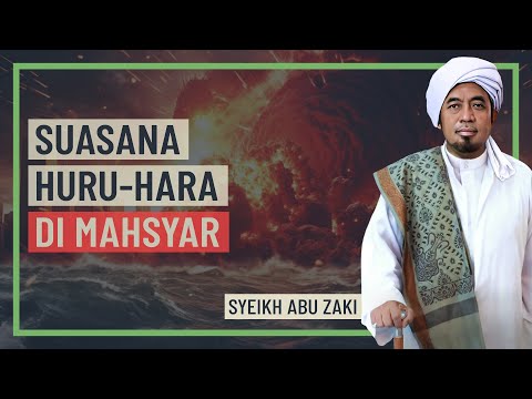 Syeikh Abu Zaki - Suasana Huru-Hara Di Mahsyar