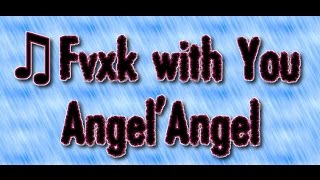 ♫♫Fvxk with You - Angel&#39;Angel&#39;Audio Ft Rich Homie Quan  Lyricks Video♫♫