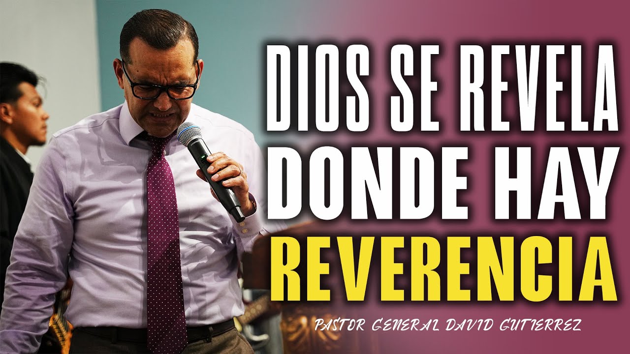 Dios Se Revela Donde Hay Reverencia - Pastor General David Gutierrez