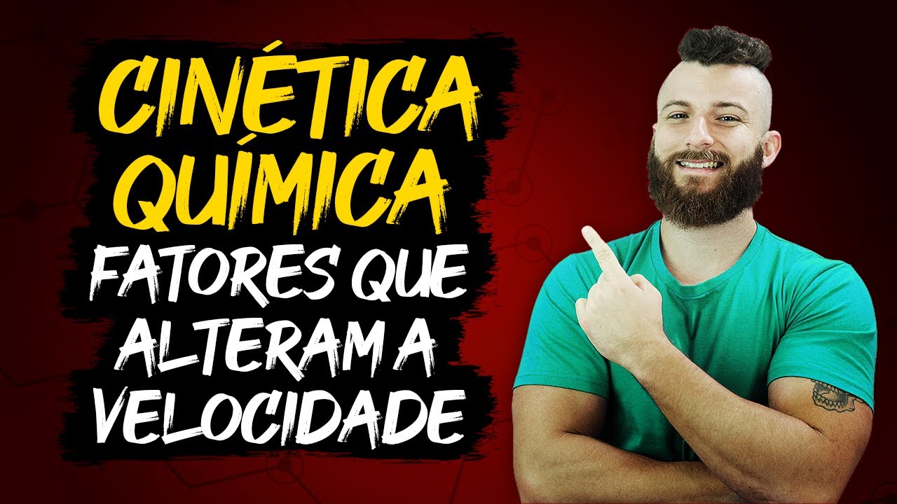 CINÉTICA QUÍMICA - FATORES QUE ALTERAM A VELOCIDADE DAS REAÇÕES