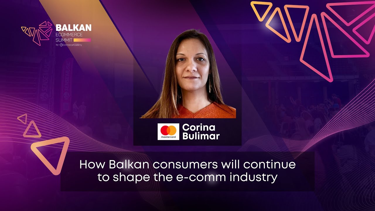 How Balkan Consumers Will Continue to Shape the e-Comm Industry - Corina-Andreea Bulimar, Mastercard