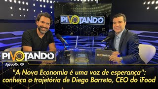 "A Nova Economia é uma voz de esperança": a trajetória de Diego Barreto, CEO do iFood | Pivotando#59