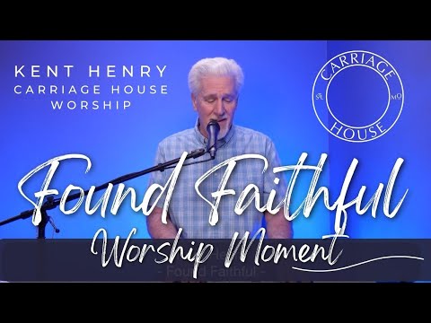 KENT HENRY | FOUND FAITHFUL - WORSHIP MOMENT | CARRIAGE HOUSE WORSHIP